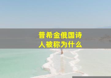 普希金俄国诗人被称为什么