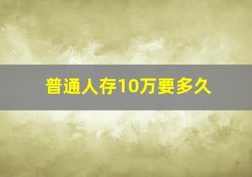 普通人存10万要多久