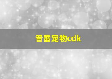 普雷宠物cdk