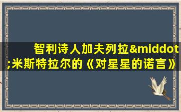 智利诗人加夫列拉·米斯特拉尔的《对星星的诺言》