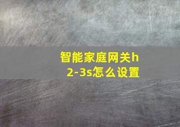 智能家庭网关h2-3s怎么设置