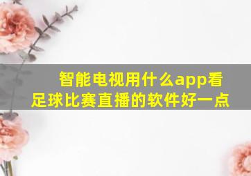 智能电视用什么app看足球比赛直播的软件好一点