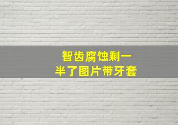 智齿腐蚀剩一半了图片带牙套