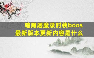 暗黑屠魔录时装boos最新版本更新内容是什么