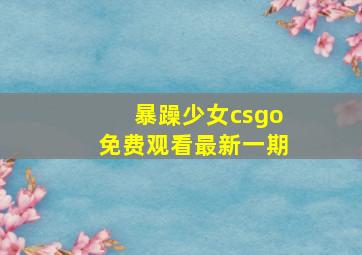 暴躁少女csgo免费观看最新一期