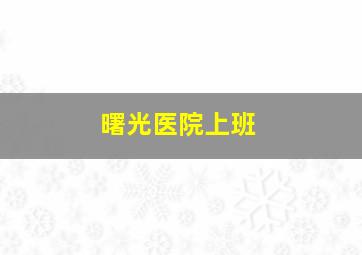 曙光医院上班