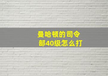 曼哈顿的司令部40级怎么打