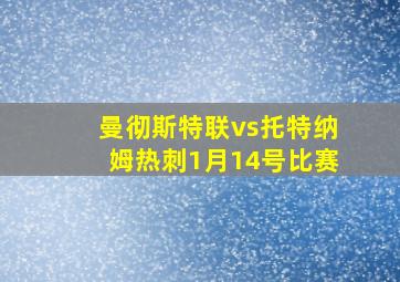 曼彻斯特联vs托特纳姆热刺1月14号比赛