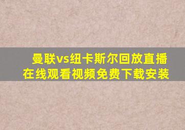 曼联vs纽卡斯尔回放直播在线观看视频免费下载安装