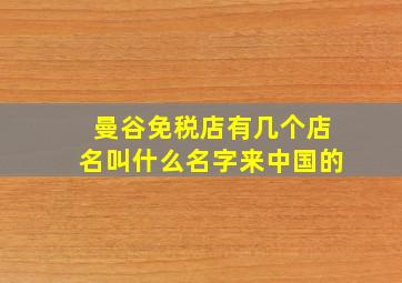 曼谷免税店有几个店名叫什么名字来中国的