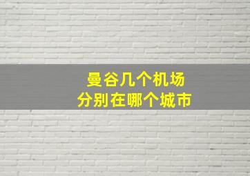 曼谷几个机场分别在哪个城市