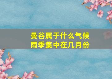 曼谷属于什么气候雨季集中在几月份