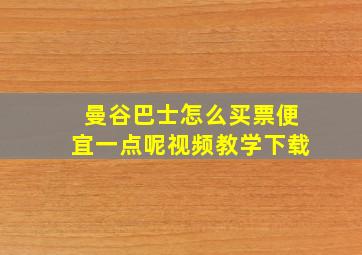 曼谷巴士怎么买票便宜一点呢视频教学下载