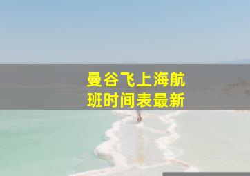 曼谷飞上海航班时间表最新