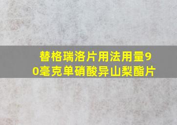 替格瑞洛片用法用量90毫克单硝酸异山梨酯片