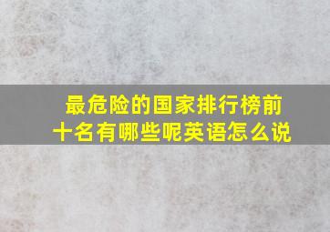 最危险的国家排行榜前十名有哪些呢英语怎么说