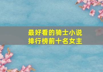 最好看的骑士小说排行榜前十名女主