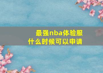 最强nba体验服什么时候可以申请