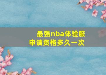 最强nba体验服申请资格多久一次