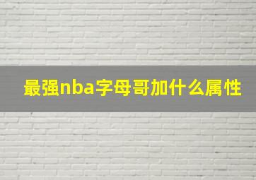 最强nba字母哥加什么属性