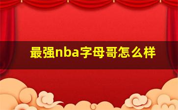 最强nba字母哥怎么样