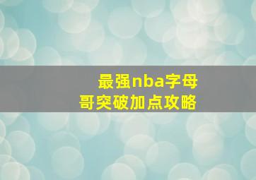 最强nba字母哥突破加点攻略