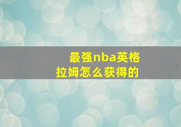 最强nba英格拉姆怎么获得的