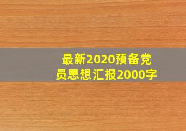 最新2020预备党员思想汇报2000字