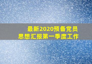 最新2020预备党员思想汇报第一季度工作