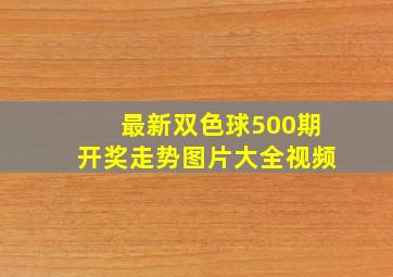 最新双色球500期开奖走势图片大全视频