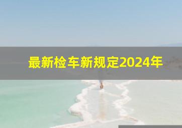 最新检车新规定2024年