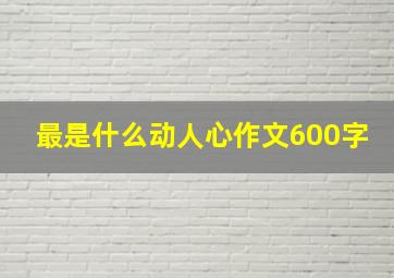 最是什么动人心作文600字