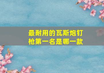 最耐用的瓦斯炮钉枪第一名是哪一款