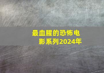 最血腥的恐怖电影系列2024年