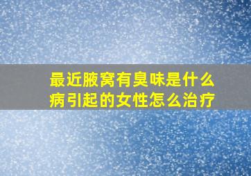 最近腋窝有臭味是什么病引起的女性怎么治疗