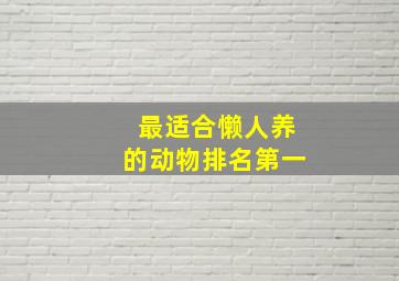 最适合懒人养的动物排名第一