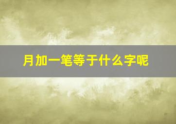 月加一笔等于什么字呢