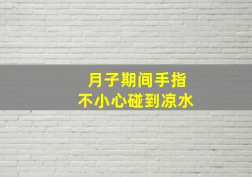 月子期间手指不小心碰到凉水