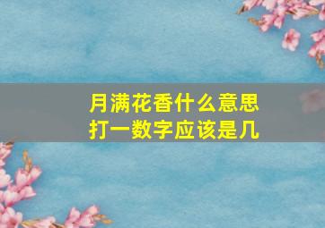 月满花香什么意思打一数字应该是几