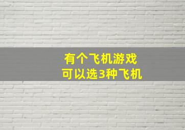 有个飞机游戏可以选3种飞机