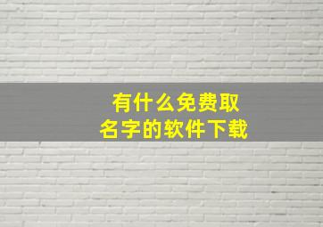 有什么免费取名字的软件下载