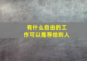 有什么自由的工作可以推荐给别人