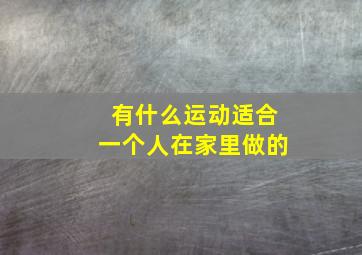 有什么运动适合一个人在家里做的