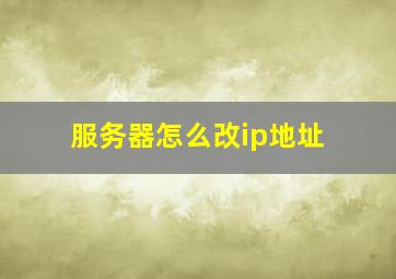 服务器怎么改ip地址