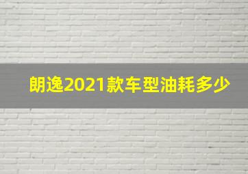 朗逸2021款车型油耗多少