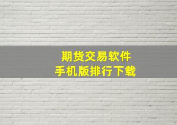 期货交易软件手机版排行下载