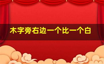 木字旁右边一个比一个白