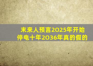 末来人预言2O25年开始停电十年2O36年真的假的