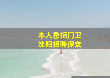 本人急招门卫沈阳招聘保安