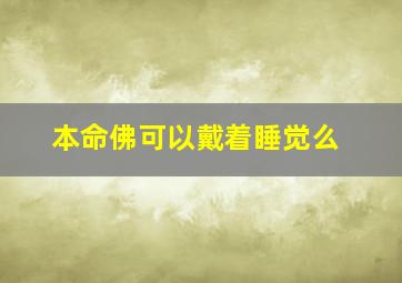 本命佛可以戴着睡觉么